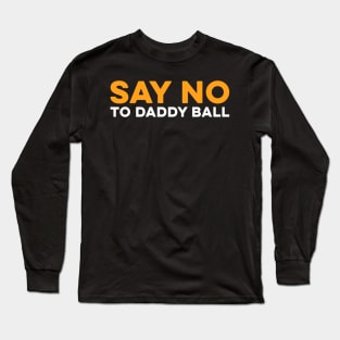 Say No To Daddy Ball Long Sleeve T-Shirt